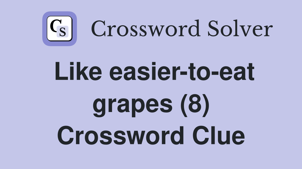 Like easier-to-eat grapes (8) Crossword Clue