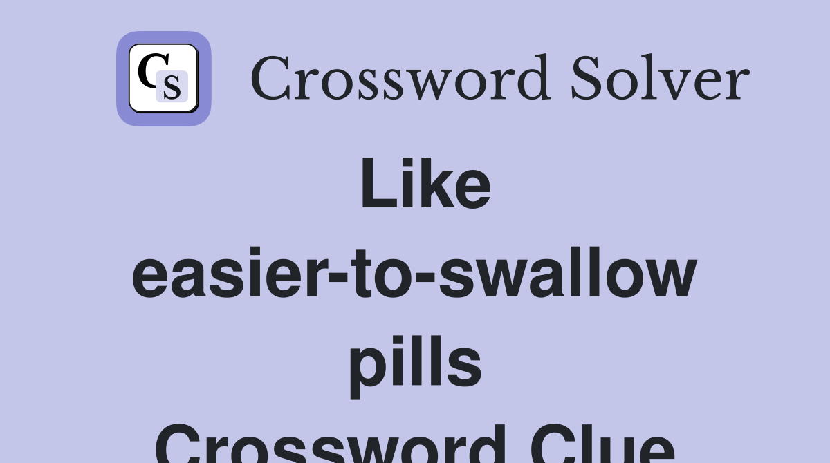Like easier-to-swallow pills Crossword Clue
