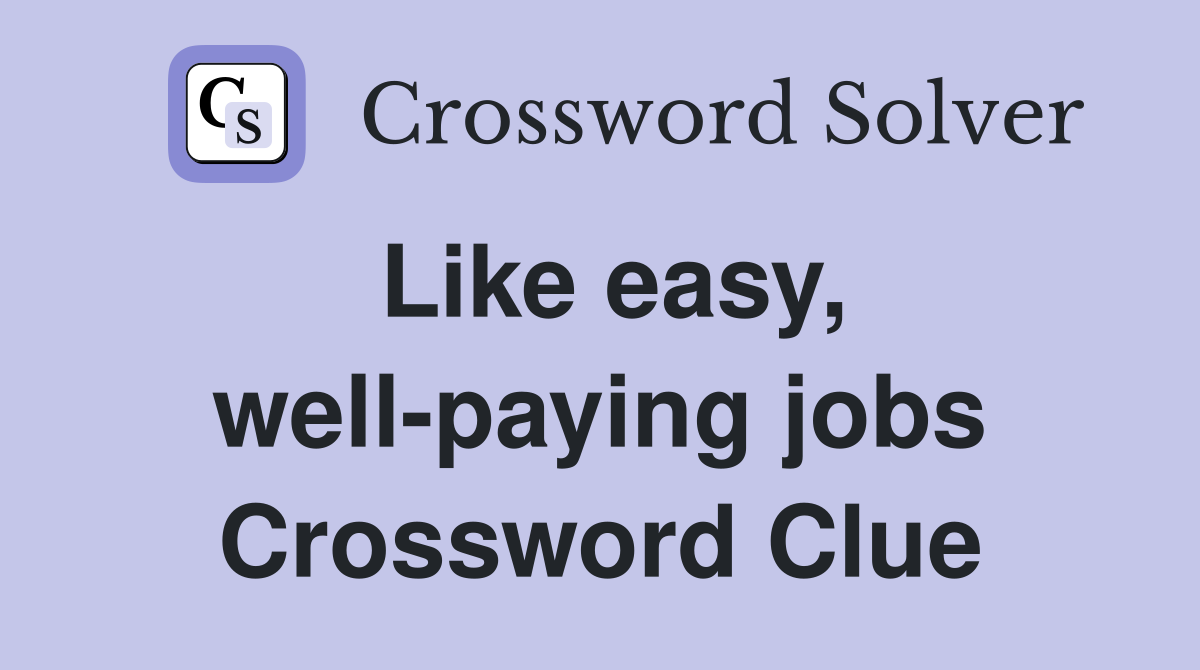 Like easy, well-paying jobs Crossword Clue