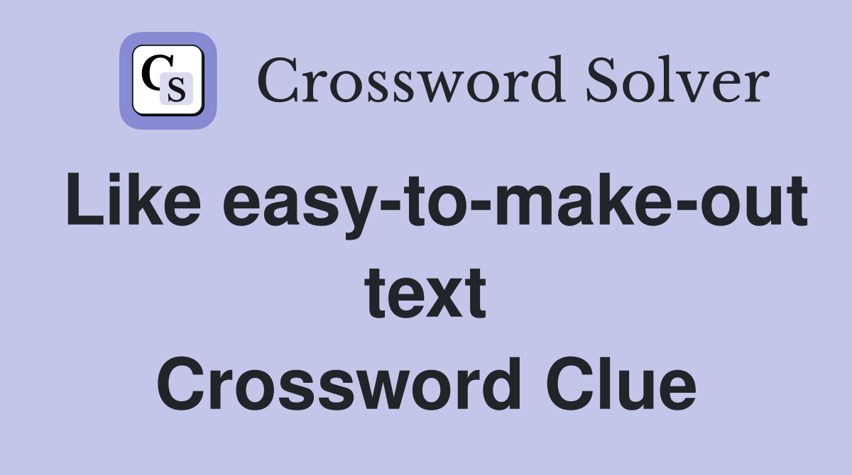 Like easy-to-make-out text Crossword Clue