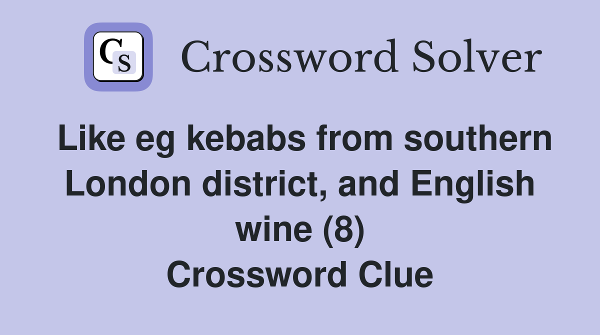 Like eg kebabs from southern London district, and English wine (8) Crossword Clue