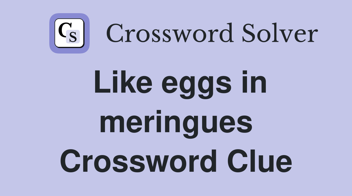 Like eggs in meringues Crossword Clue