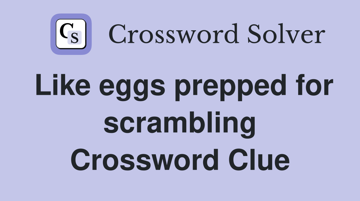 Like eggs prepped for scrambling Crossword Clue