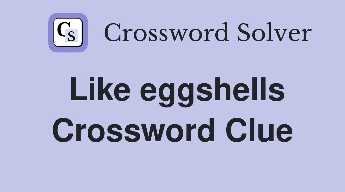 Like eggshells Crossword Clue