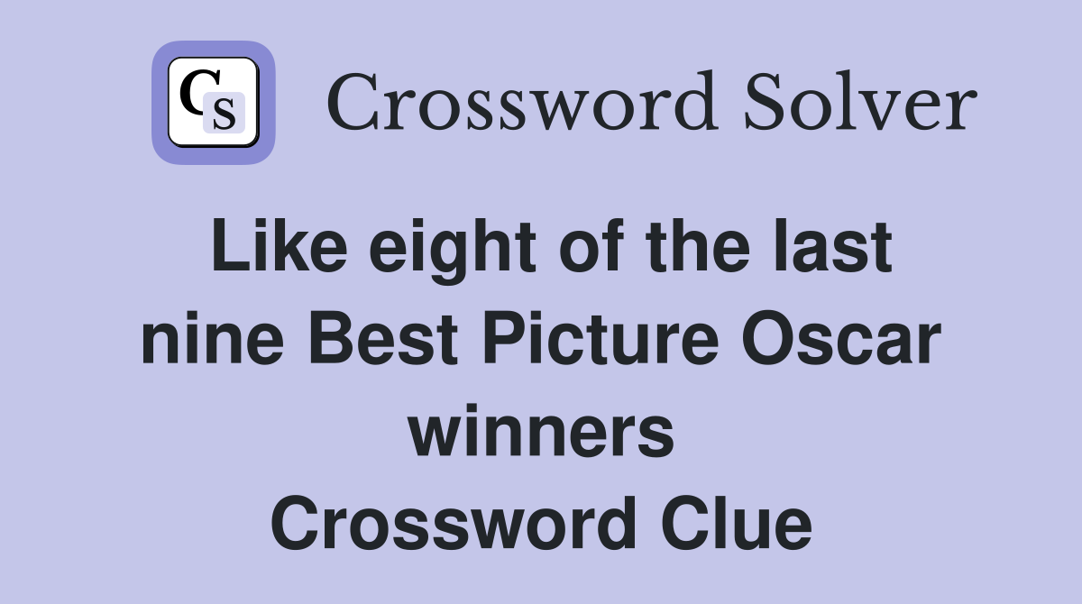 Like eight of the last nine Best Picture Oscar winners Crossword Clue