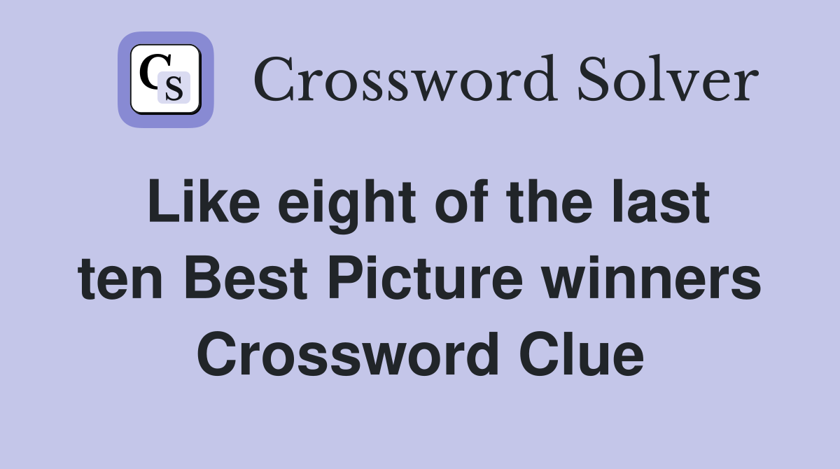 Like eight of the last ten Best Picture winners Crossword Clue