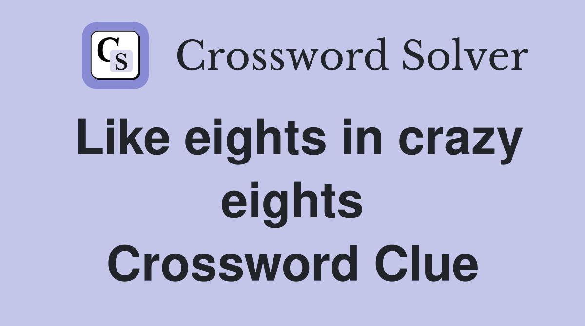 Like eights in crazy eights Crossword Clue