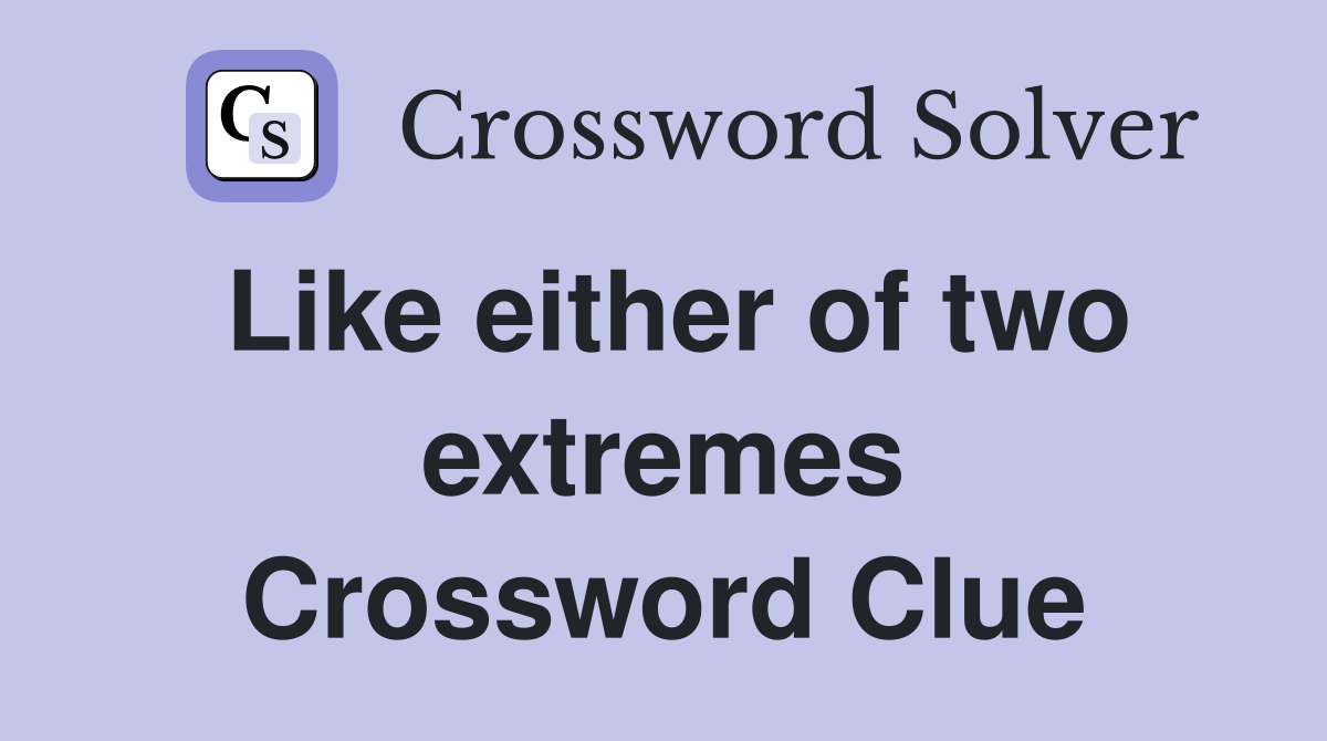 Like either of two extremes Crossword Clue
