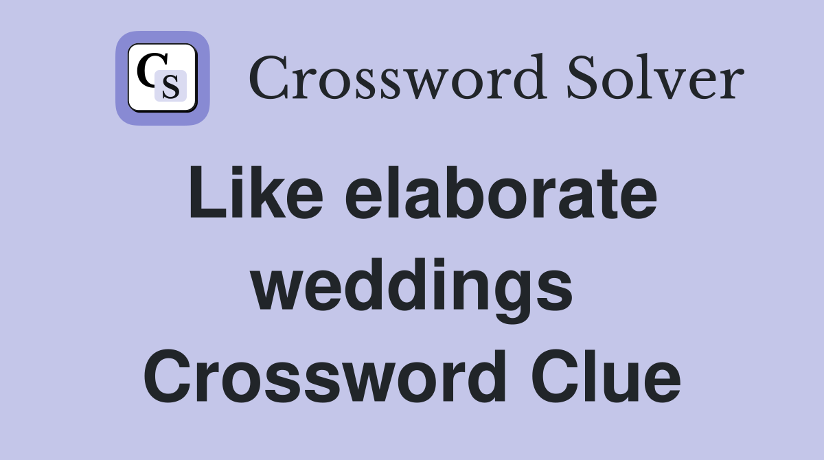 Like elaborate weddings Crossword Clue