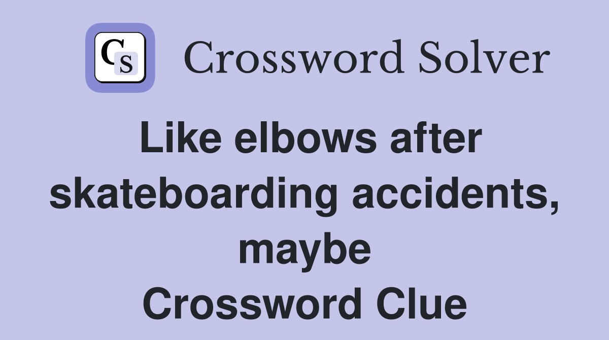 Like elbows after skateboarding accidents, maybe Crossword Clue