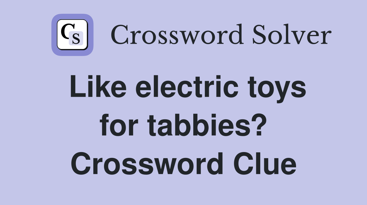 Like electric toys for tabbies? Crossword Clue