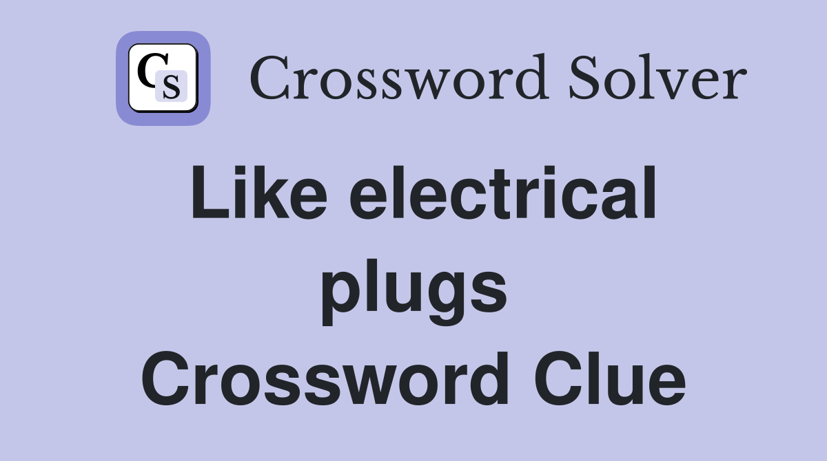 Like electrical plugs Crossword Clue