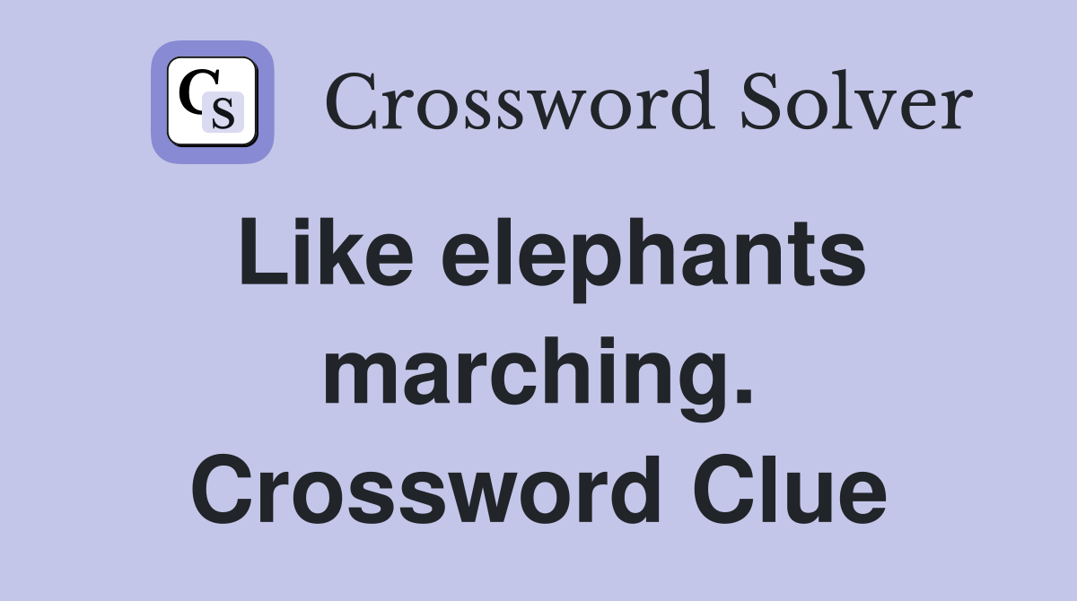 Like elephants marching. Crossword Clue