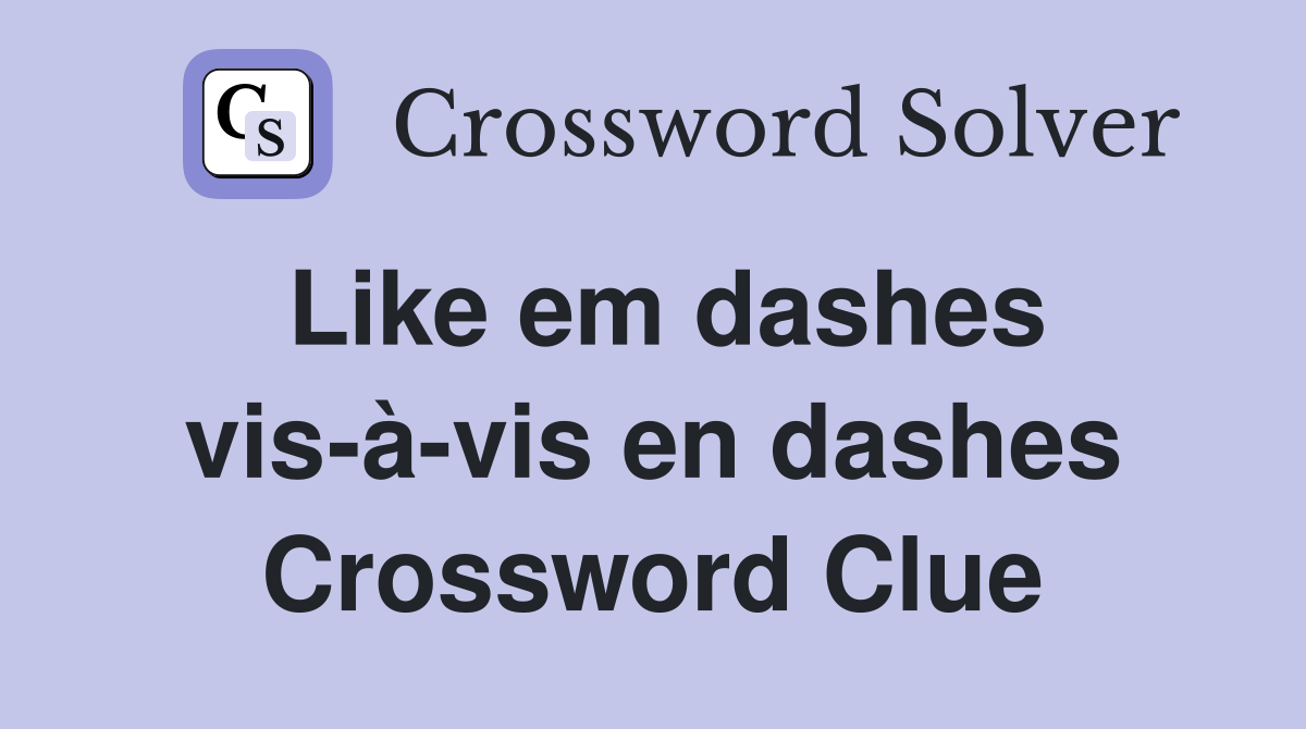 Like em dashes vis-à-vis en dashes Crossword Clue