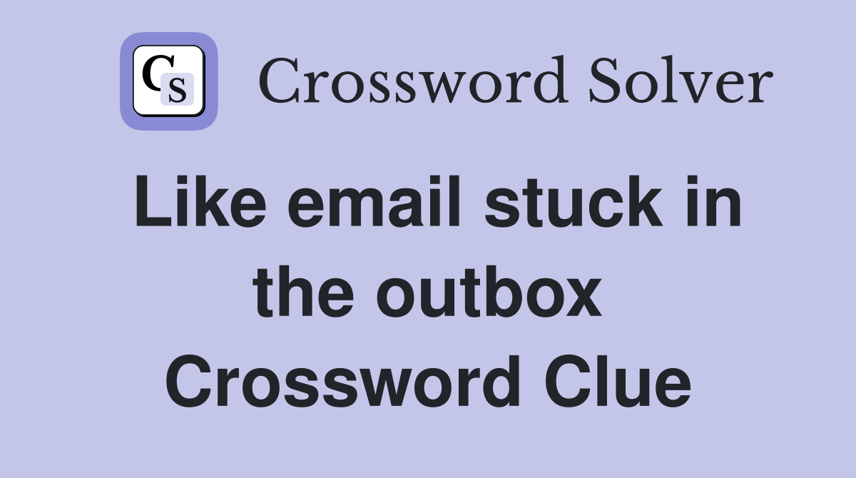Like email stuck in the outbox Crossword Clue