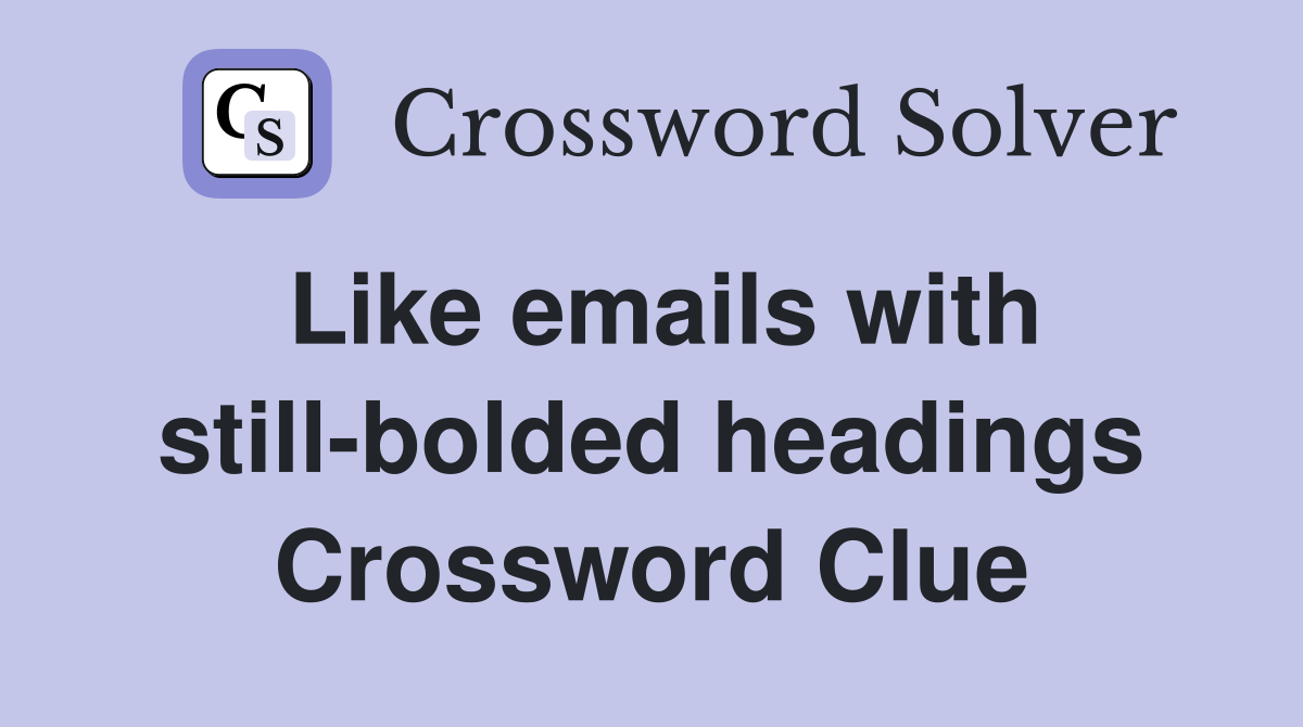 Like emails with still-bolded headings Crossword Clue