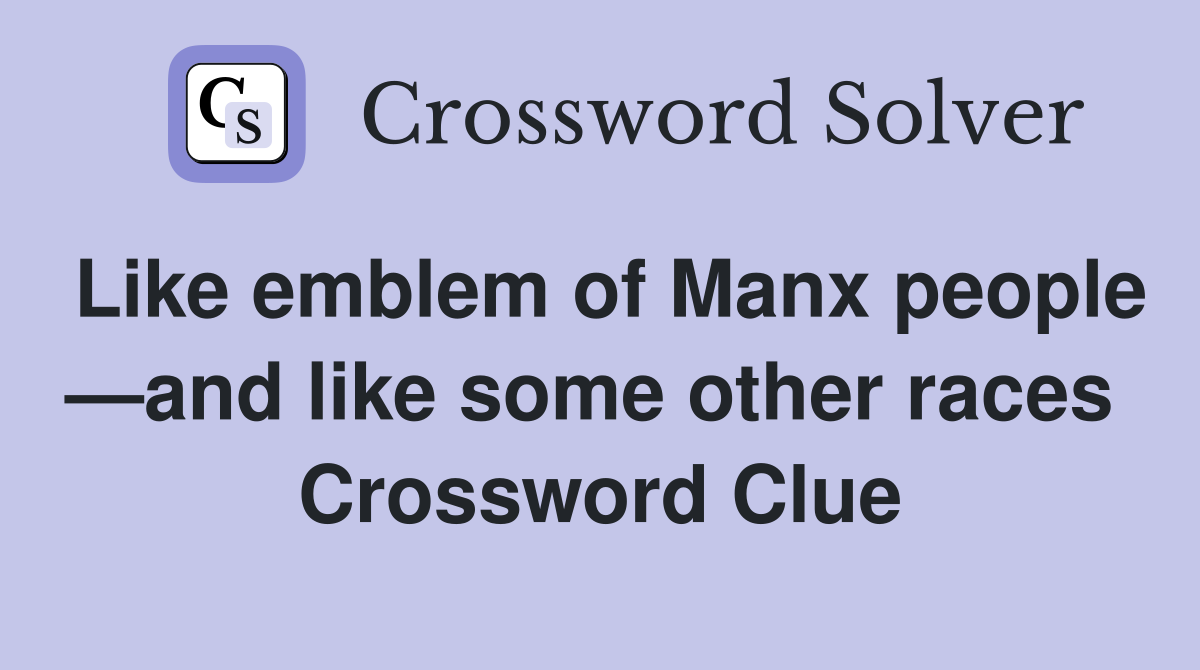 Like emblem of Manx people —and like some other races  Crossword Clue