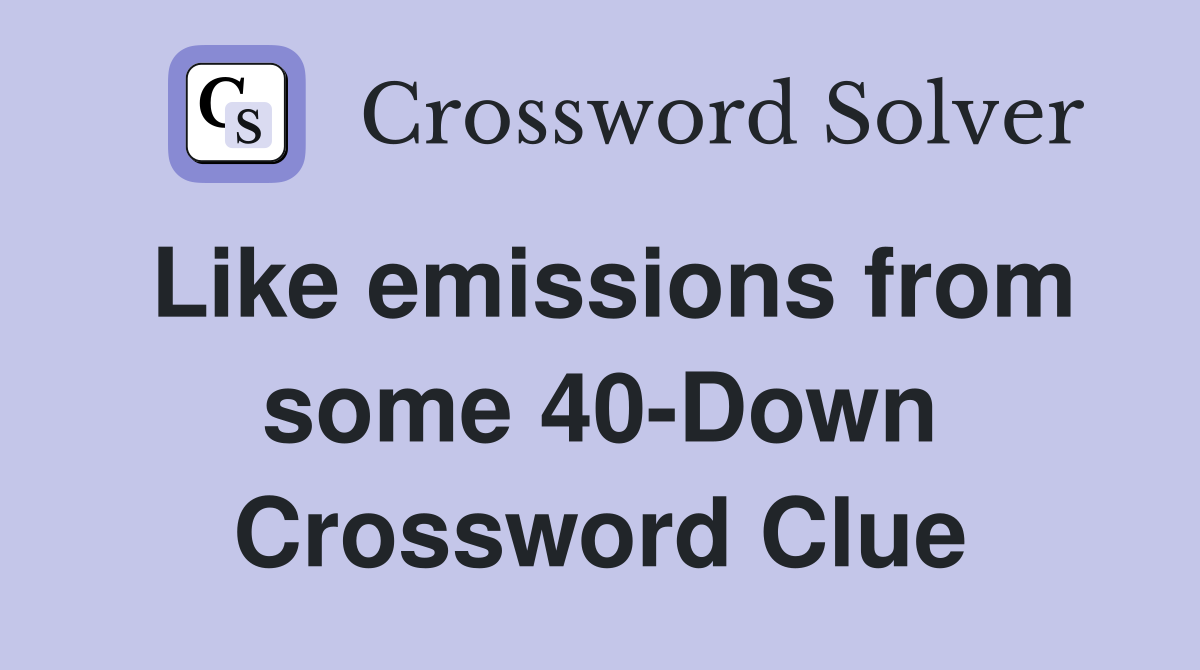 Like emissions from some 40-Down Crossword Clue