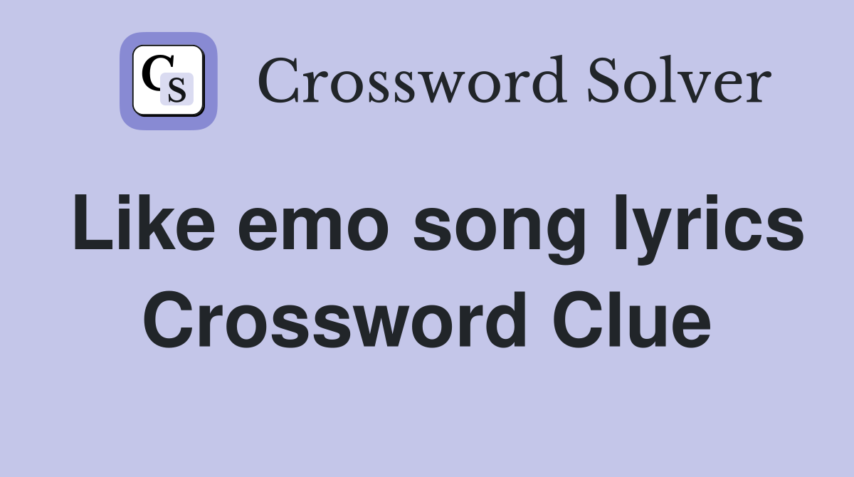 Like emo song lyrics Crossword Clue