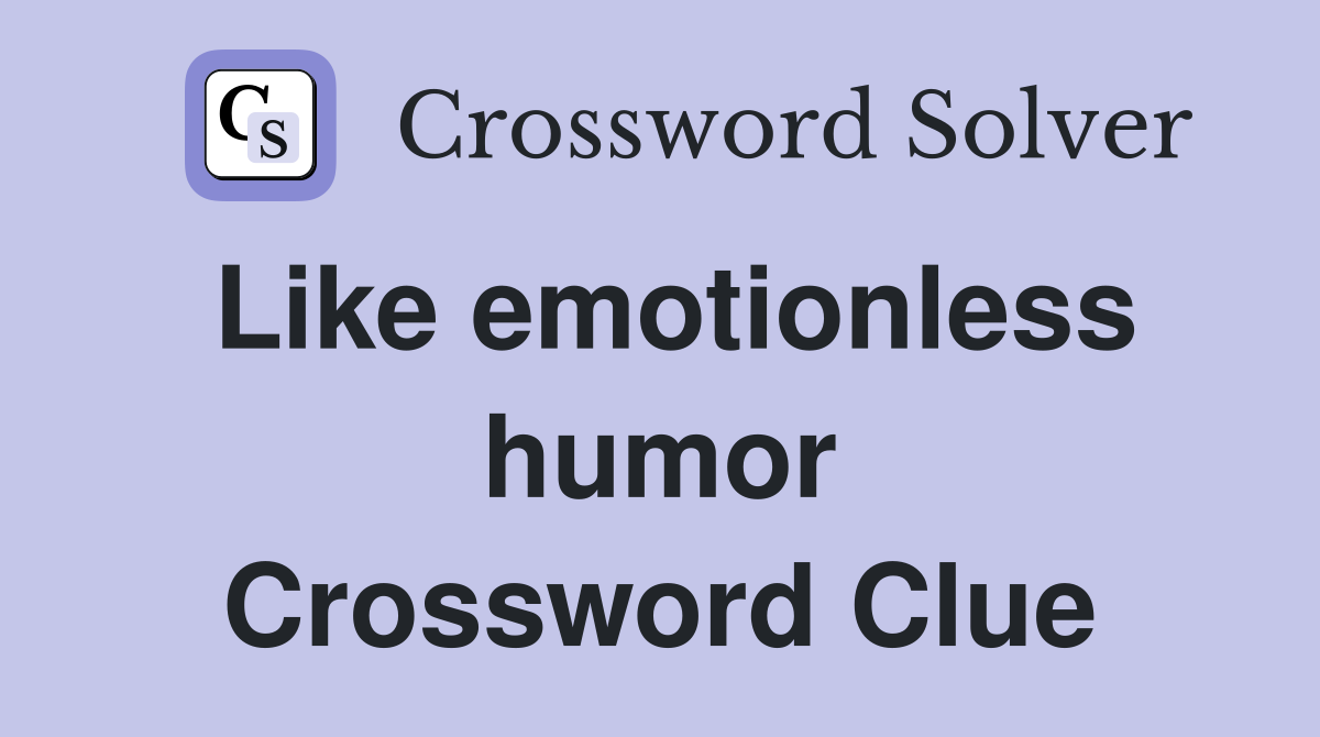 Like emotionless humor Crossword Clue