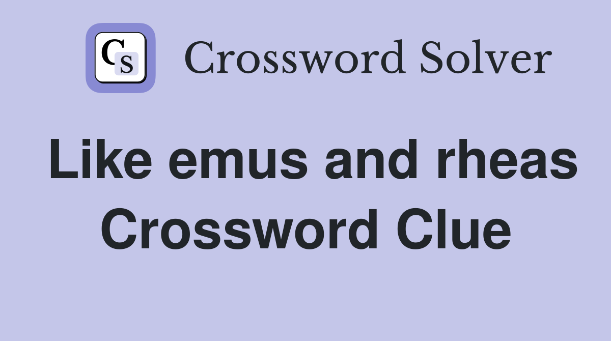 Like emus and rheas Crossword Clue