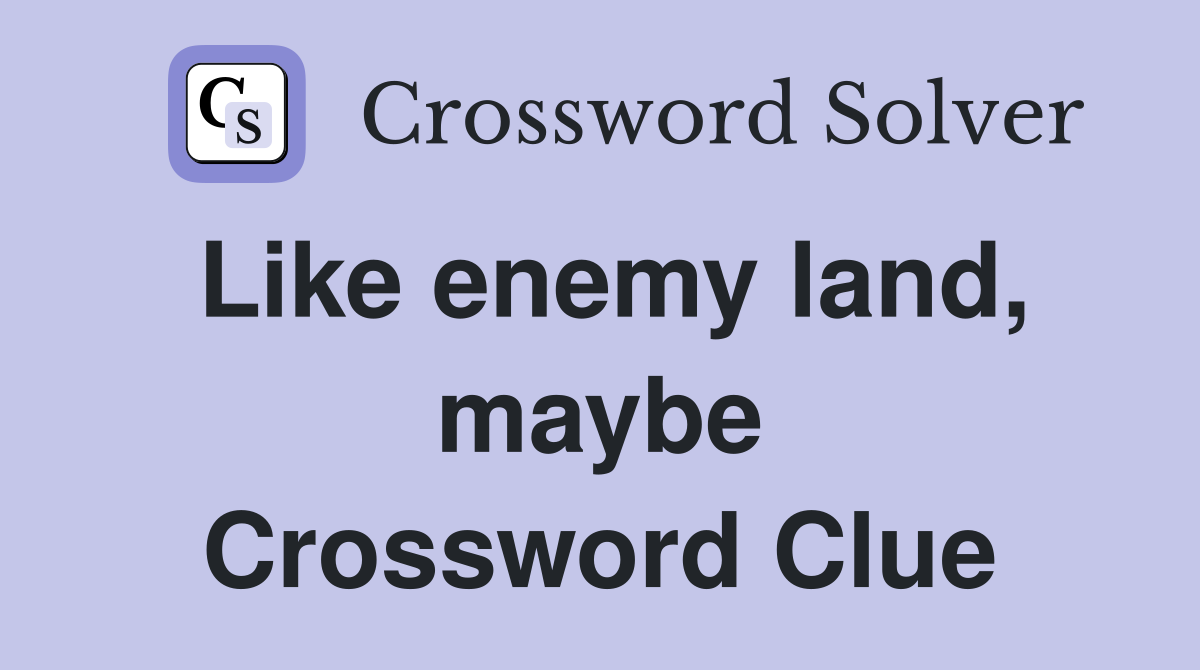 Like enemy land, maybe Crossword Clue