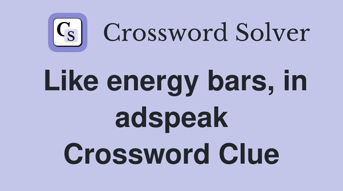 Like energy bars, in adspeak Crossword Clue