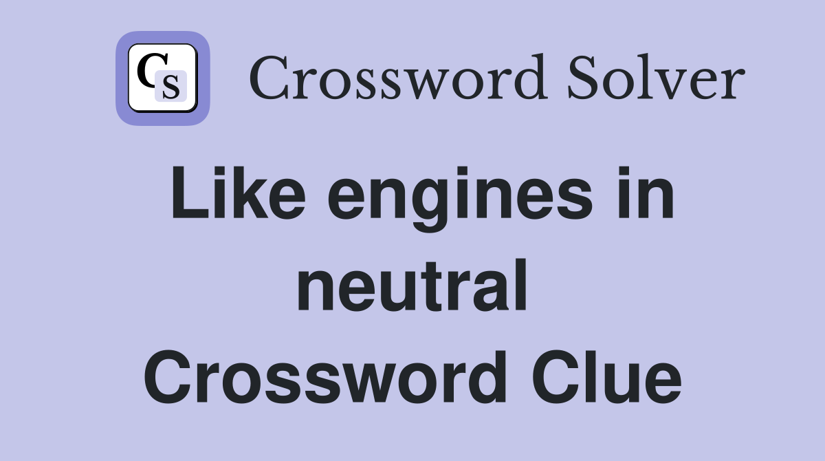 Like engines in neutral Crossword Clue