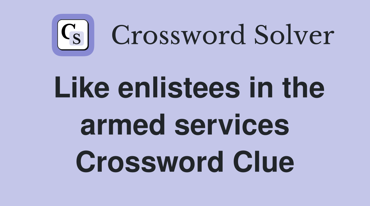 Like enlistees in the armed services Crossword Clue