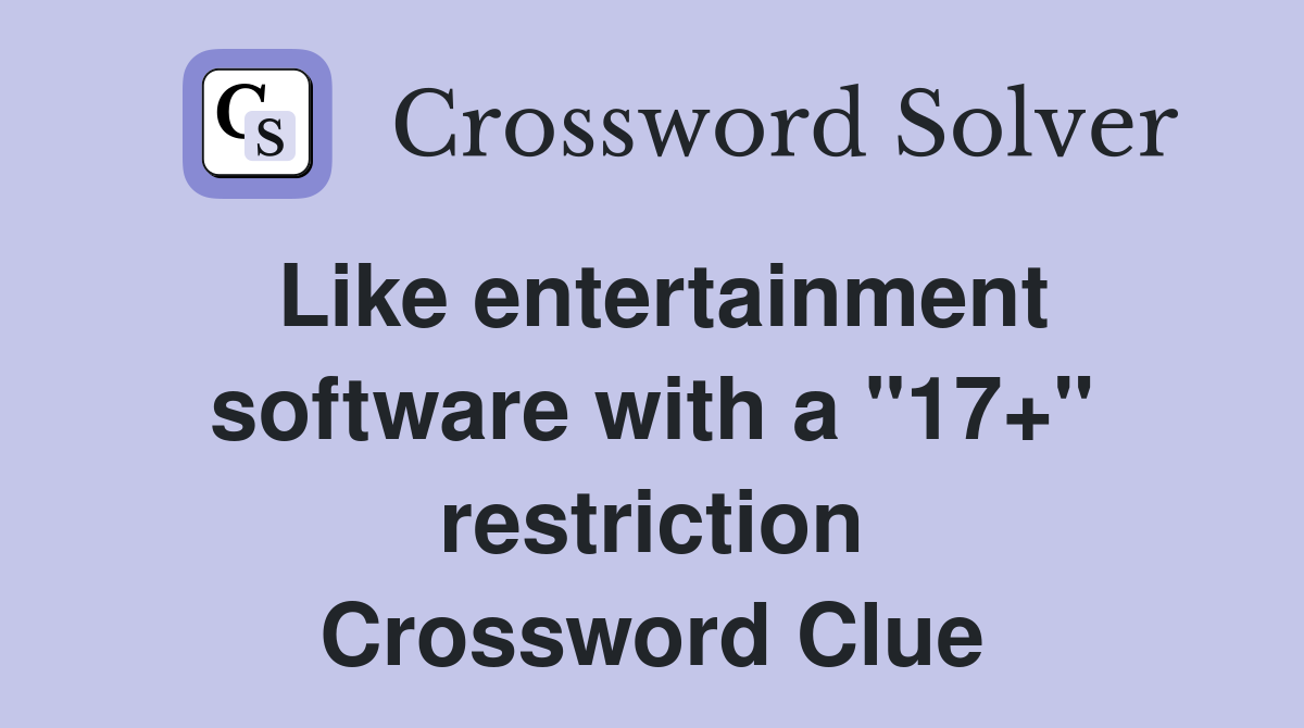 Like entertainment software with a "17+" restriction Crossword Clue
