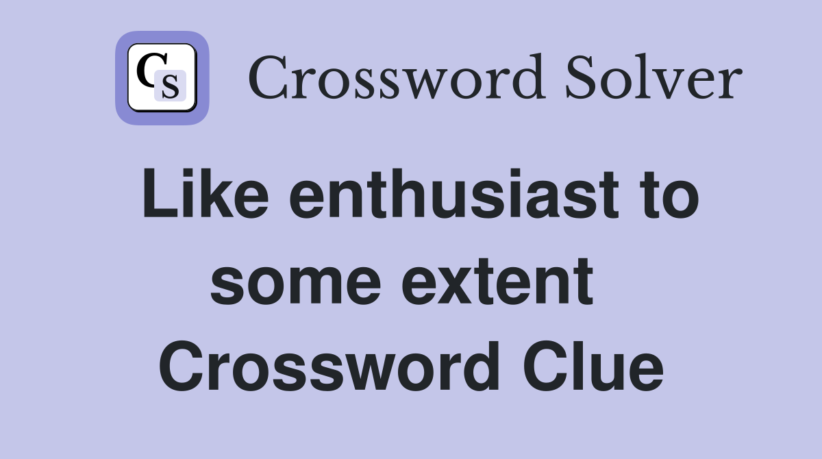Like enthusiast to some extent  Crossword Clue
