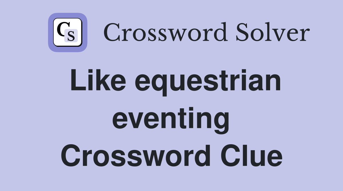 Like equestrian eventing Crossword Clue