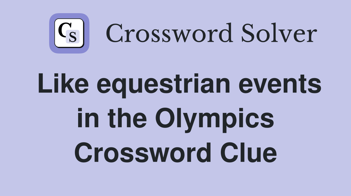 Like equestrian events in the Olympics Crossword Clue