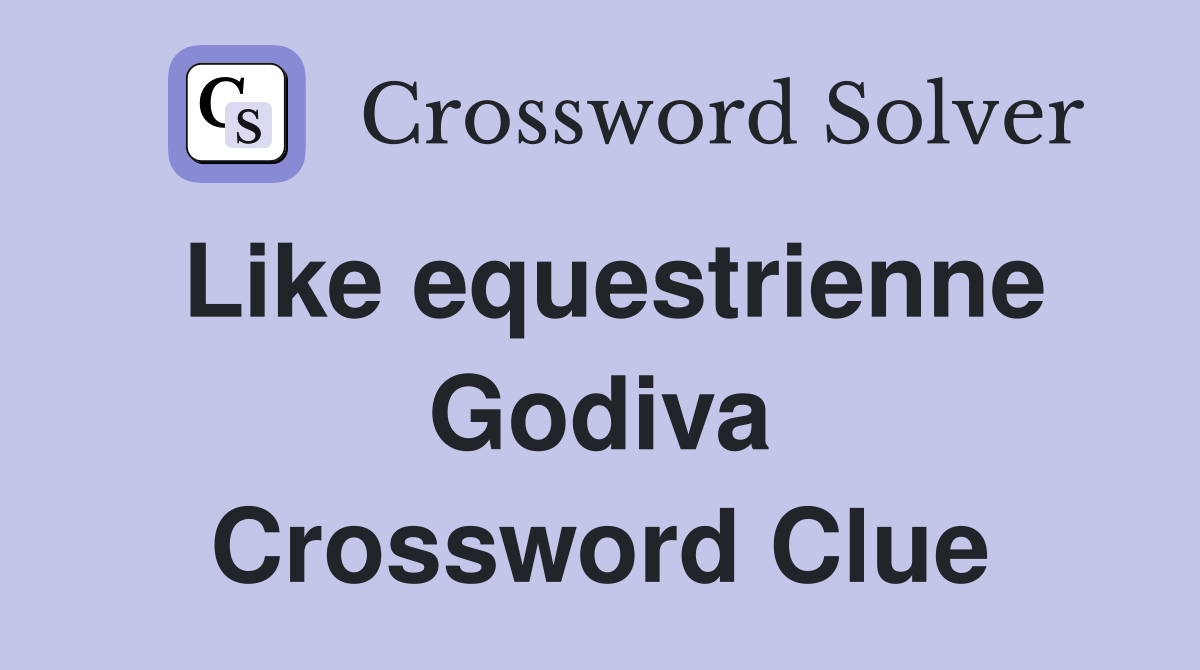 Like equestrienne Godiva Crossword Clue