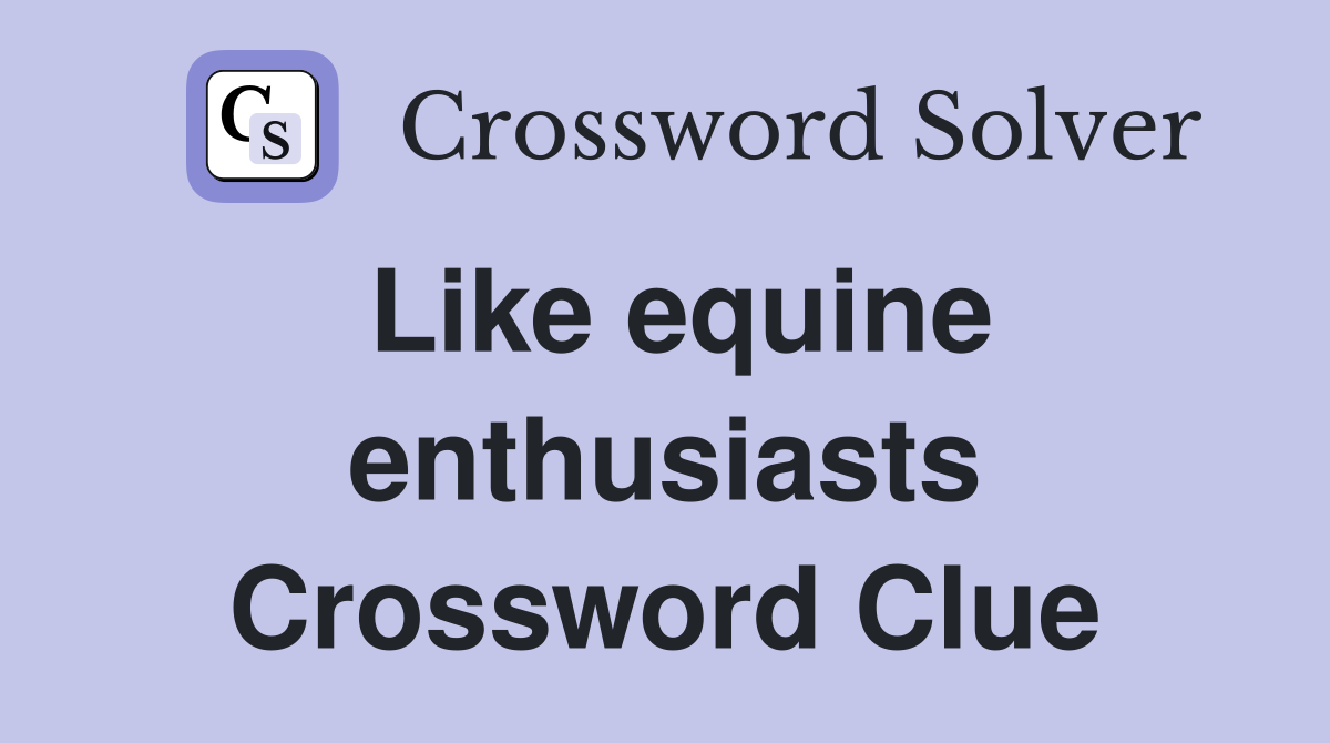 Like equine enthusiasts Crossword Clue