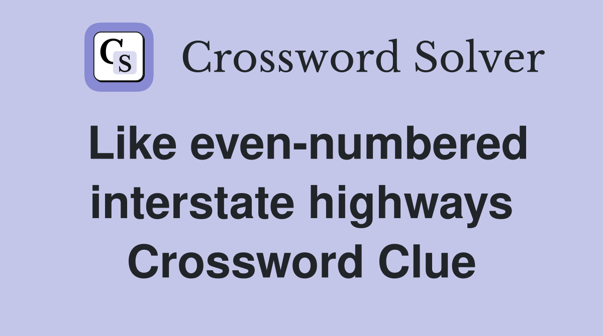 Like even-numbered interstate highways Crossword Clue