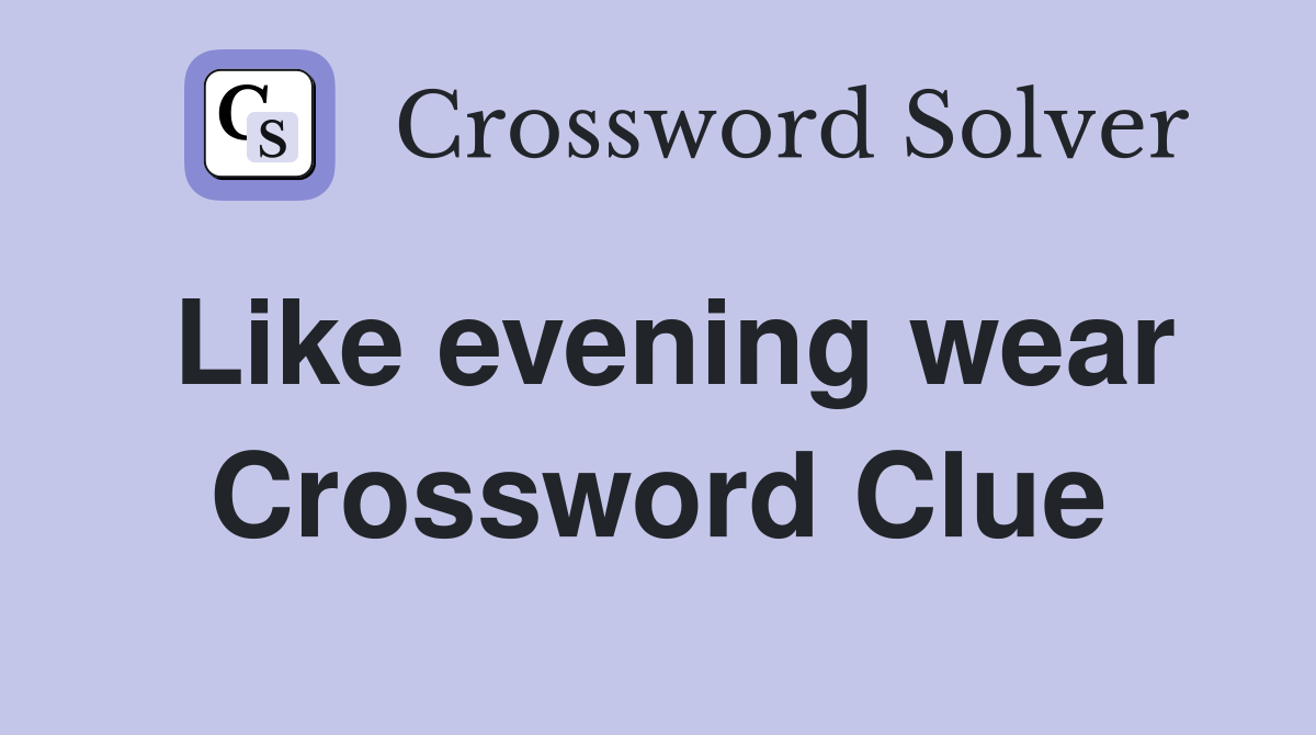Like evening wear Crossword Clue