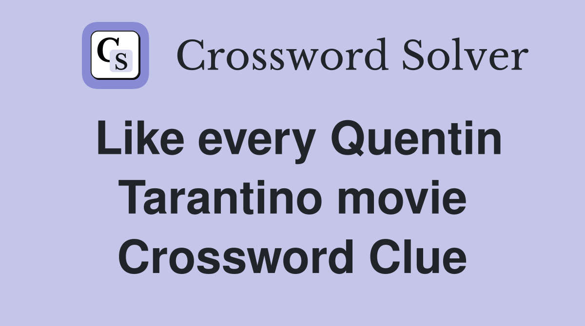 Like every Quentin Tarantino movie Crossword Clue