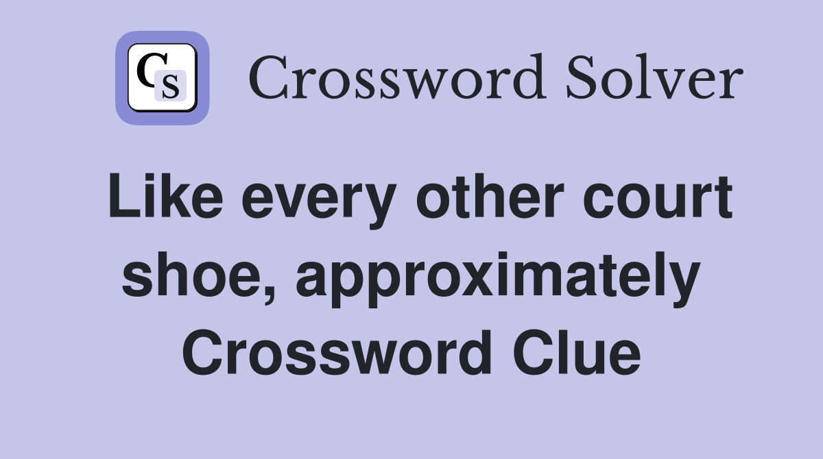 Like every other court shoe, approximately Crossword Clue