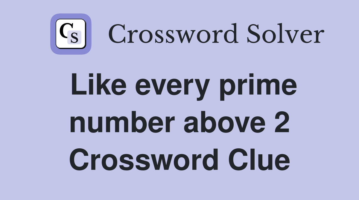 Like every prime number above 2 Crossword Clue