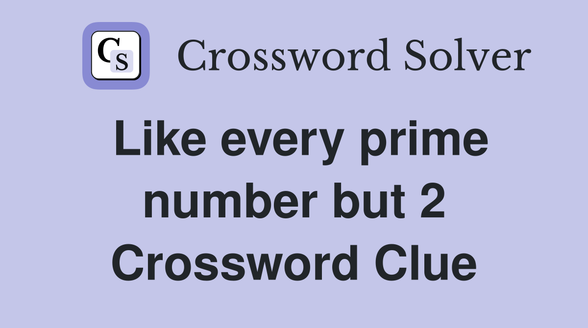 Like every prime number but 2 Crossword Clue