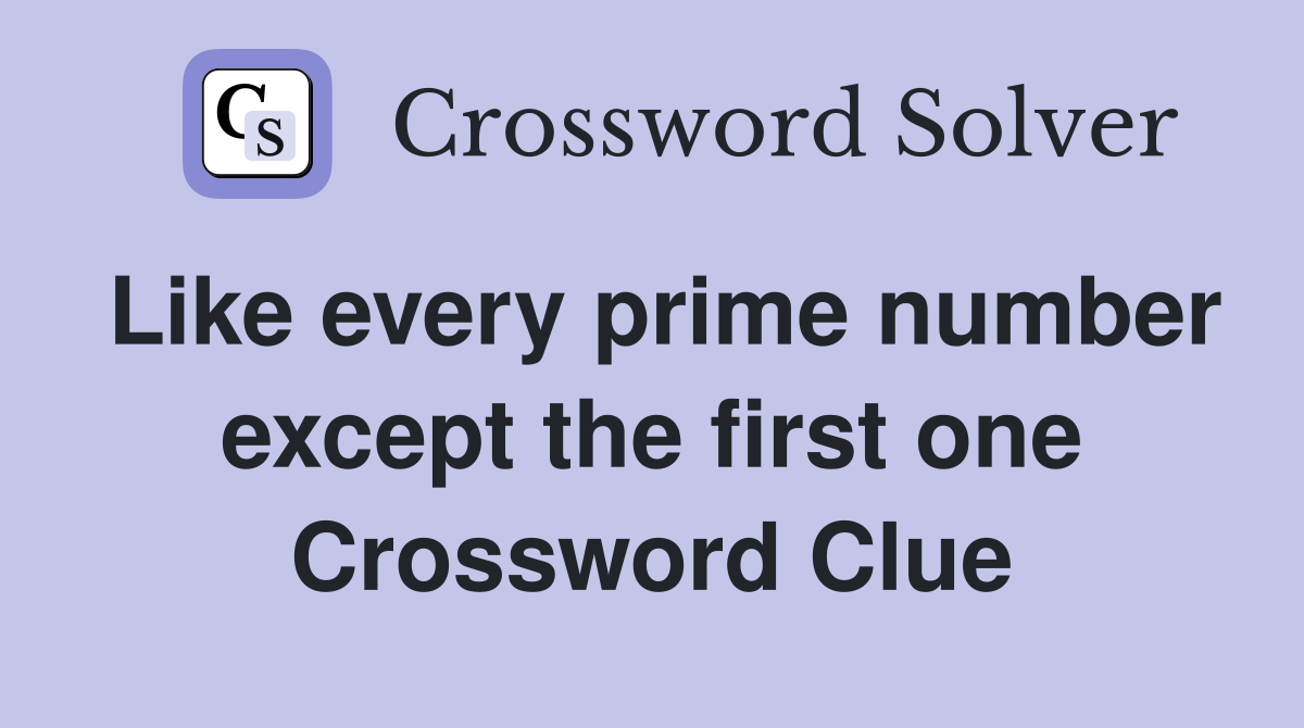 Like every prime number except the first one Crossword Clue