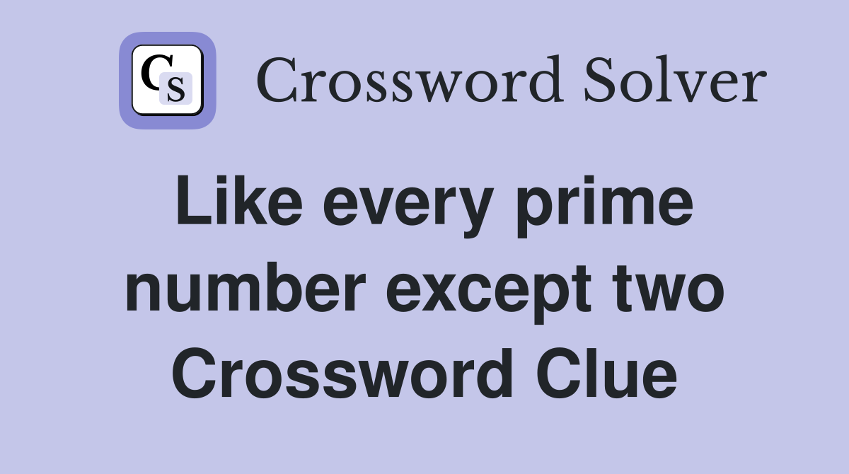 Like every prime number except two Crossword Clue