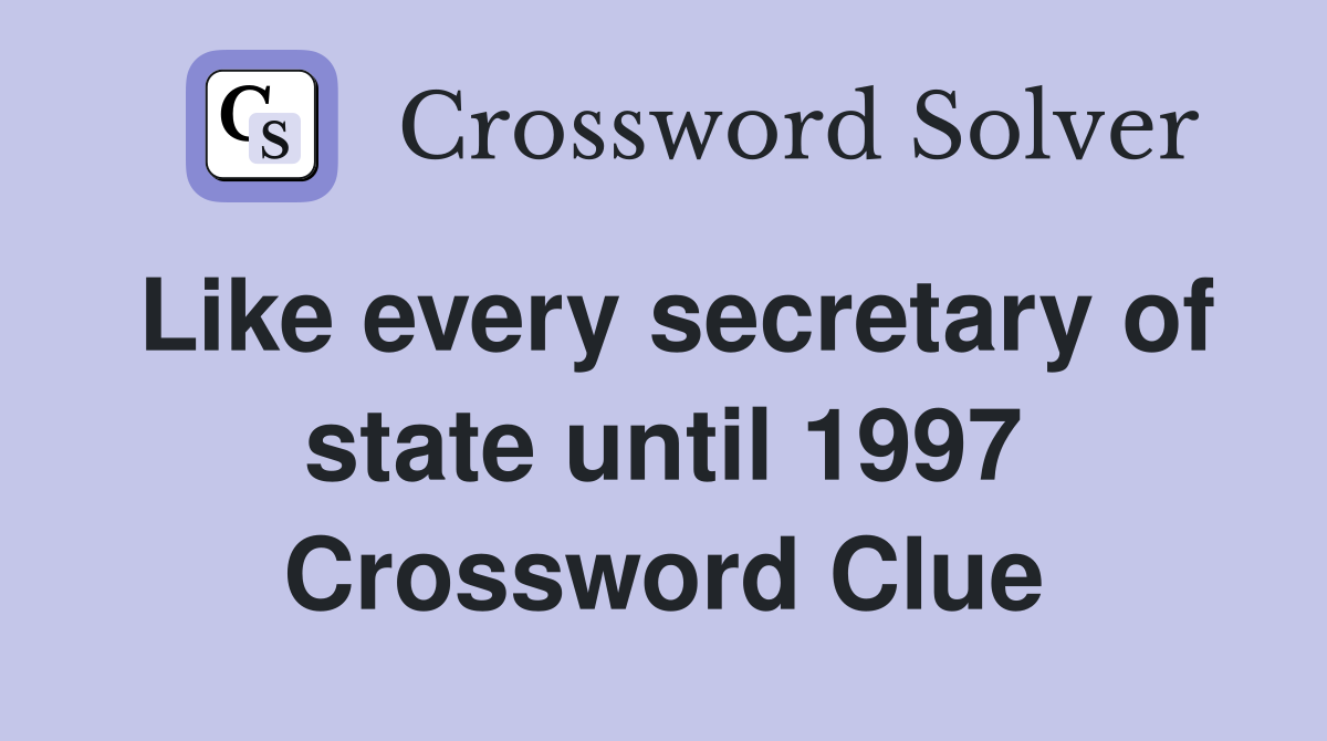 Like every secretary of state until 1997 Crossword Clue