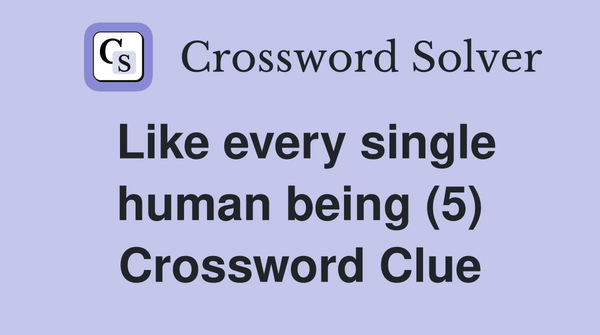 Like every single human being (5) Crossword Clue
