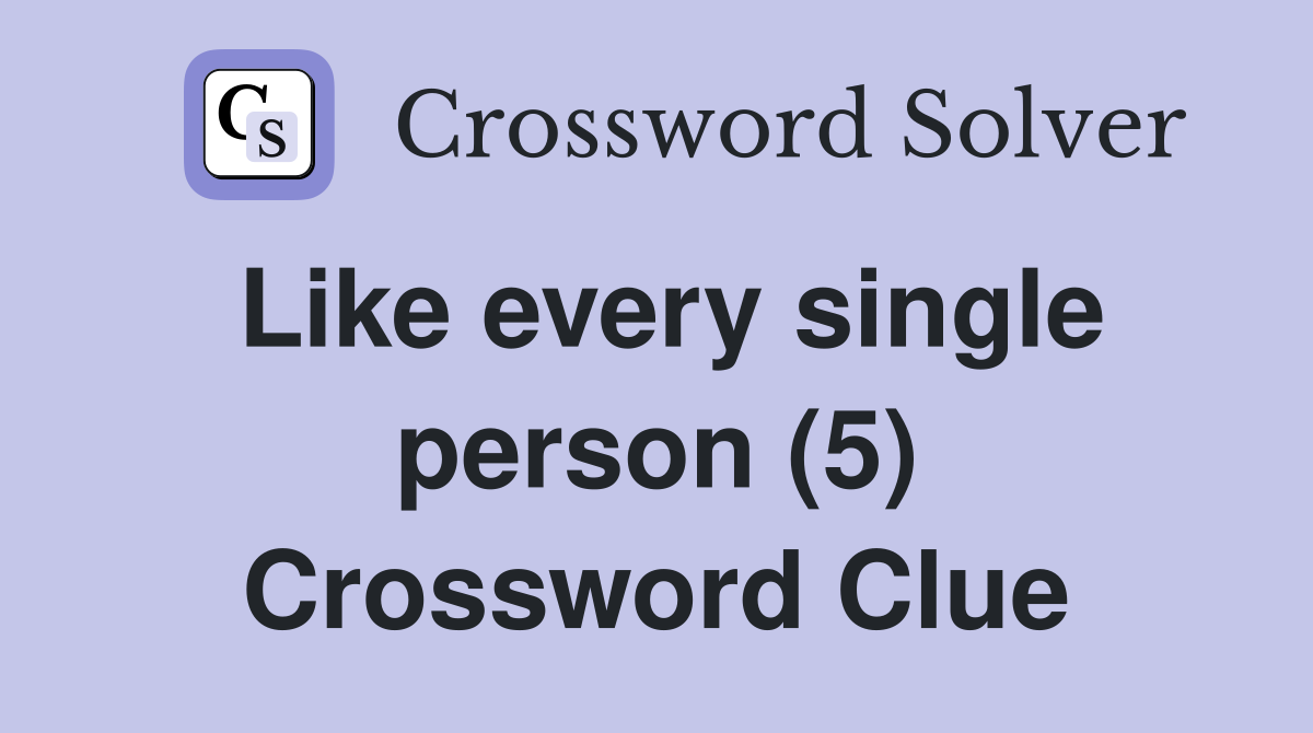 Like every single person (5) Crossword Clue