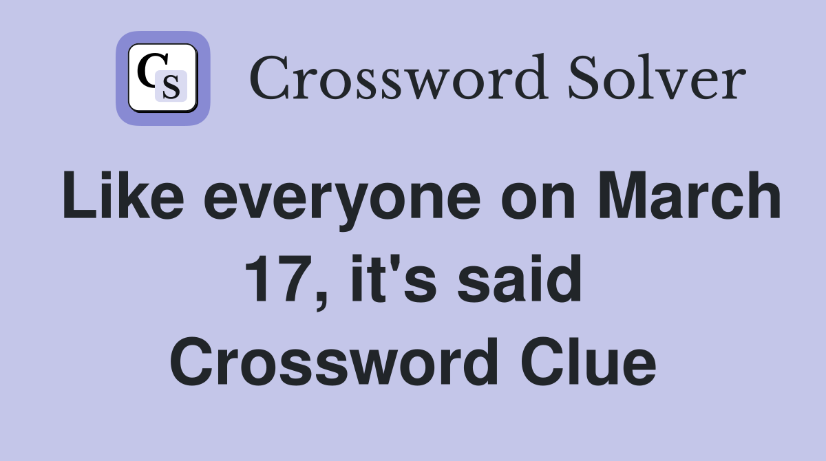 Like everyone on March 17, it's said Crossword Clue