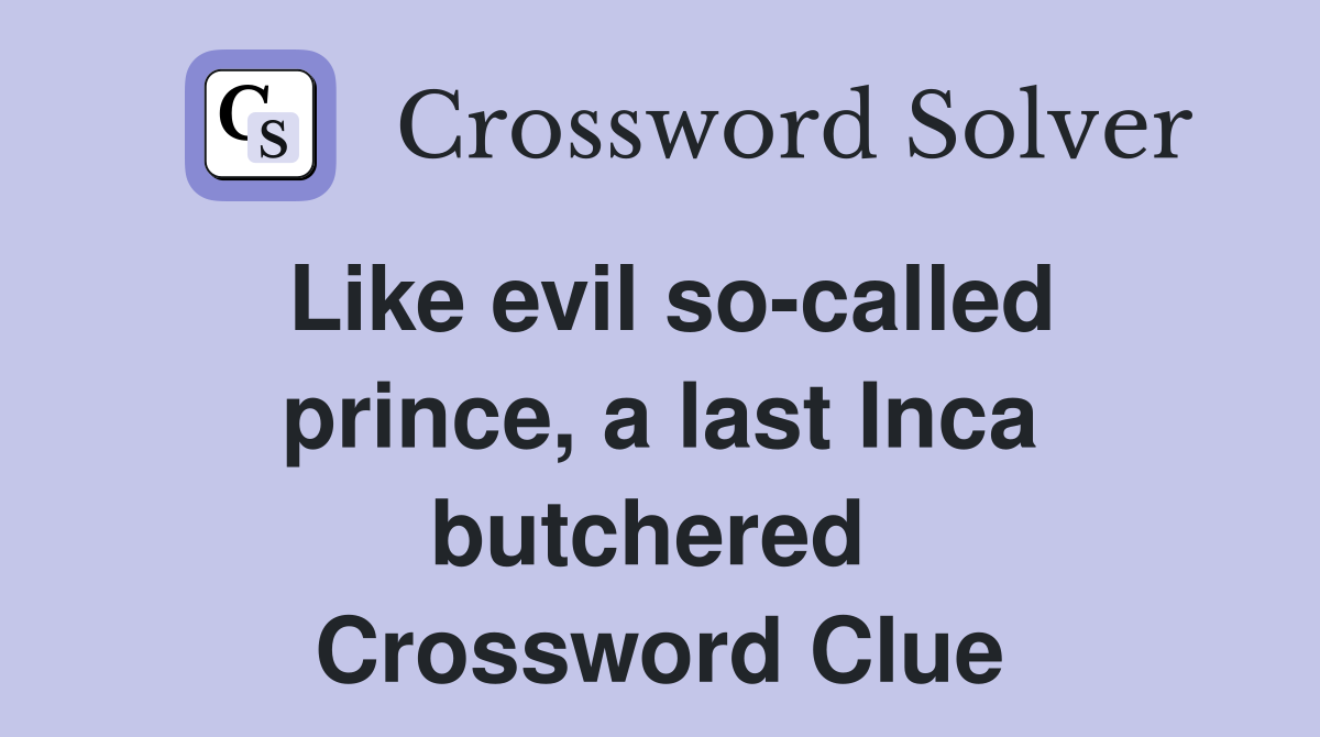 Like evil so-called prince, a last Inca butchered  Crossword Clue