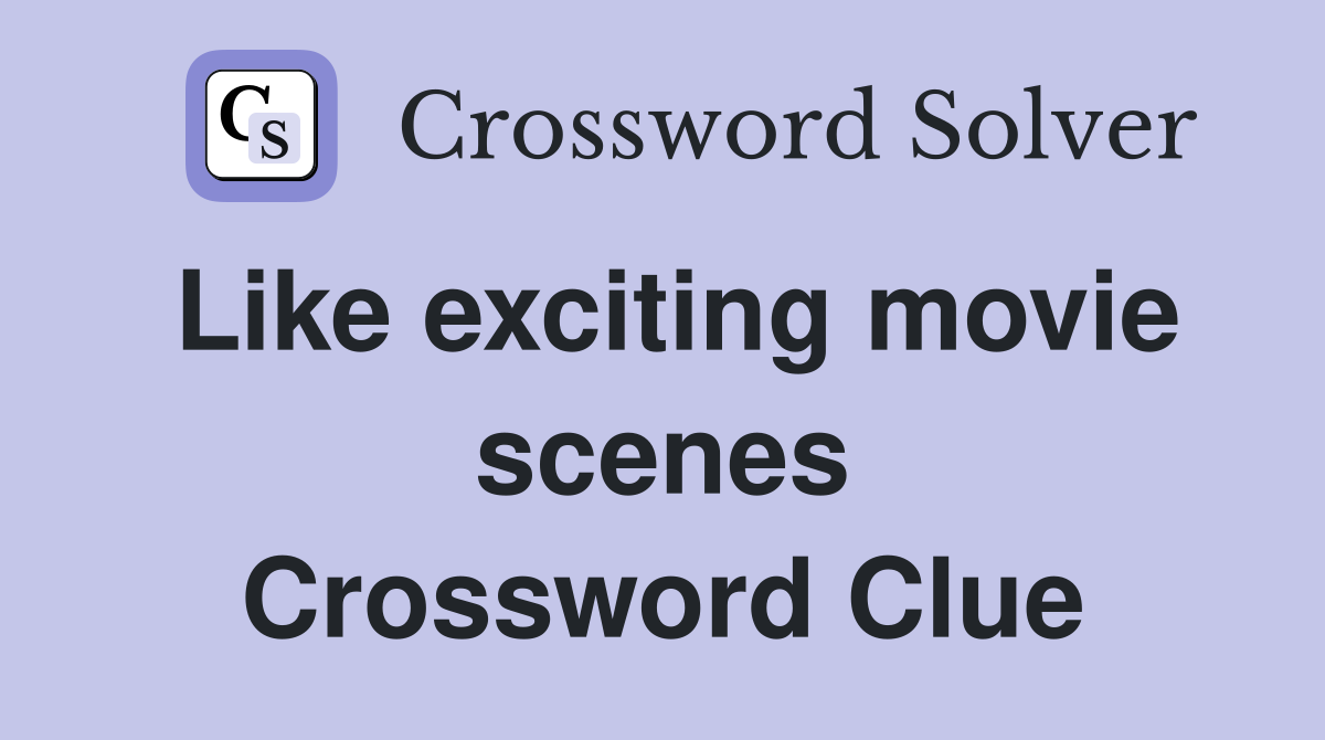Like exciting movie scenes Crossword Clue