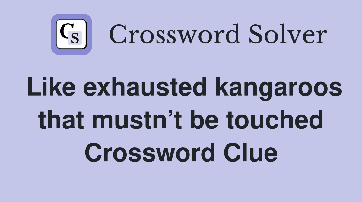 Like exhausted kangaroos that mustn’t be touched Crossword Clue
